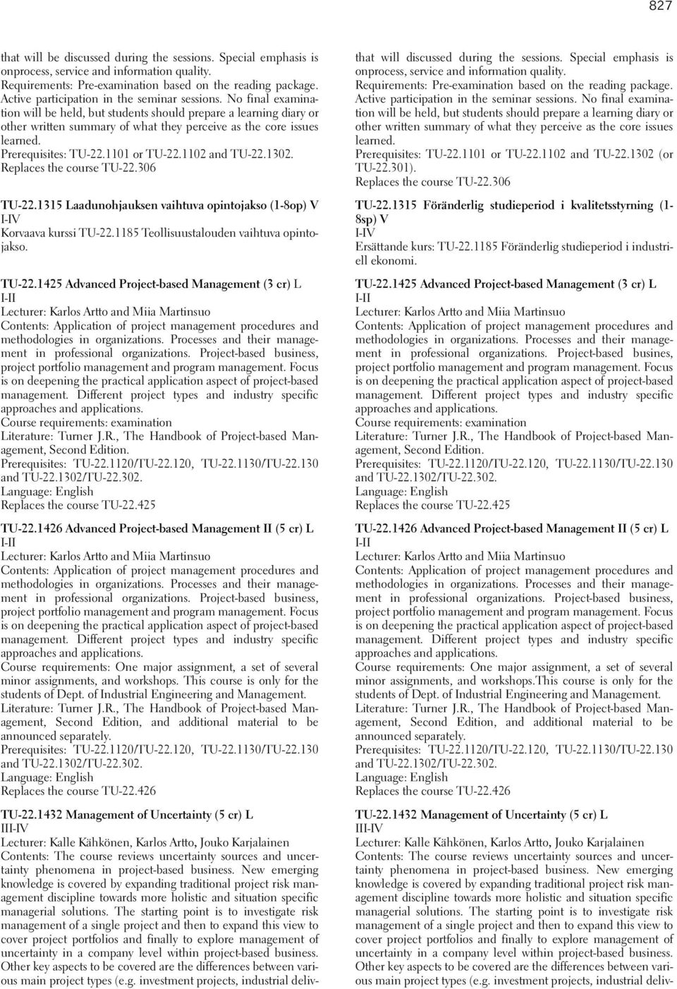 Prerequisites: TU-22.1101 or TU-22.1102 and TU-22.1302. Replaces the course TU-22.306 TU-22.1315 Laadunohjauksen vaihtuva opintojakso (1-8op) V Korvaava kurssi TU-22.