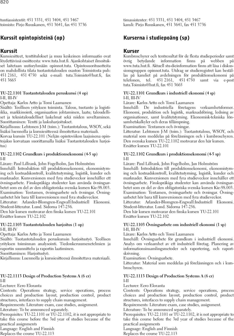 toimisto@hut.fi, fax 451 3665 TU-22.1101 Tuotantotalouden peruskurssi (4 op), Opettaja: Karlos Artto ja Tomi Laamanen Sisältö: Teollisen yrityksen toiminta.