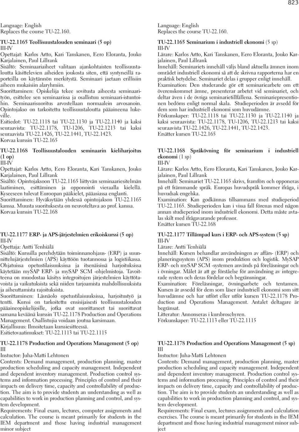 1165 Teollisuustalouden seminaari (5 op) Opettajat: Karlos Artto, Kari Tanskanen, Eero Eloranta, Jouko Karjalainen, Paul Lillrank Sisältö: Seminaariaiheet valitaan ajankohtaisten teollisuustaloutta