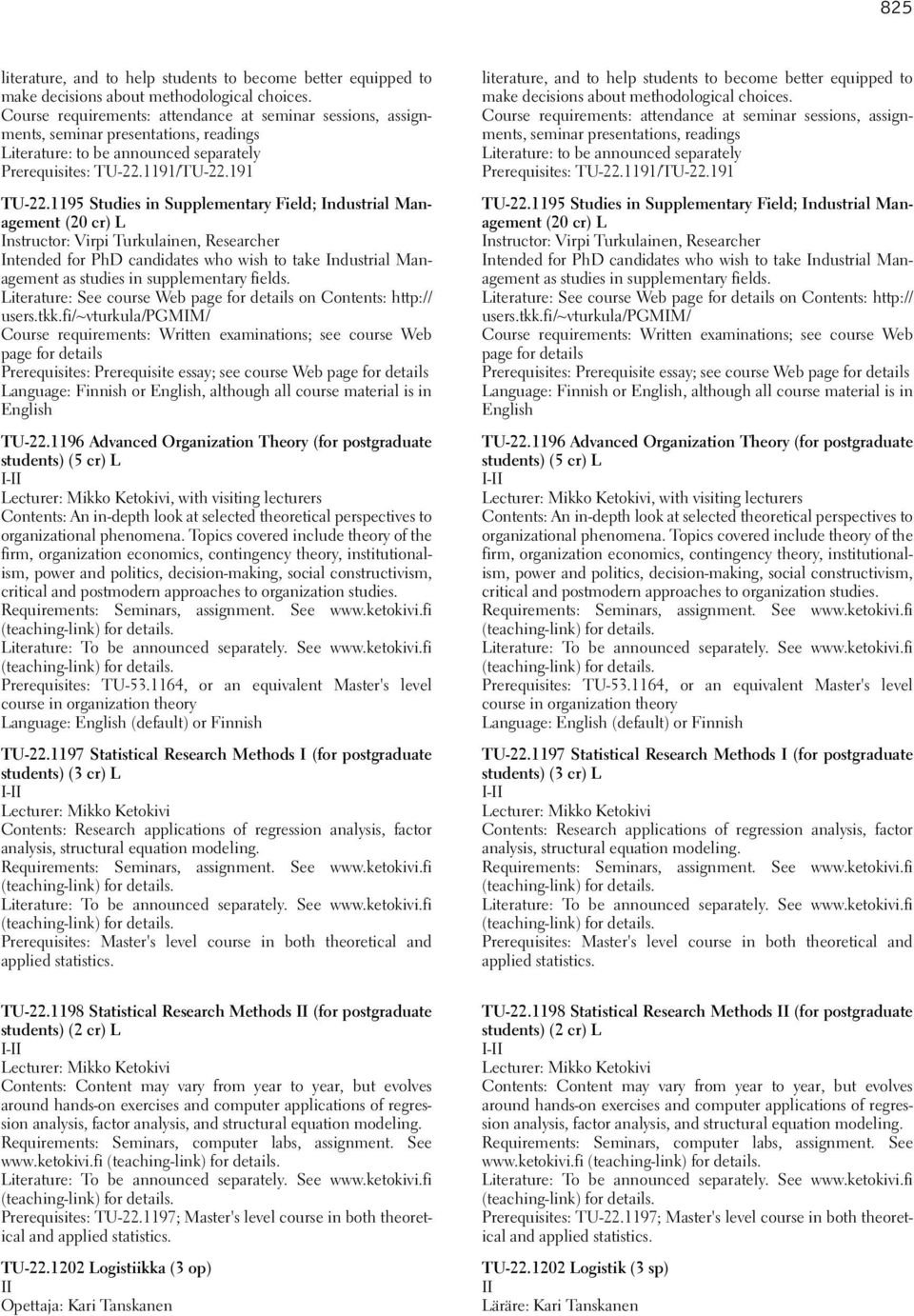 1195 Studies in Supplementary Field; Industrial Management (20 cr) L Instructor: Virpi Turkulainen, Researcher Intended for PhD candidates who wish to take Industrial Management as studies in