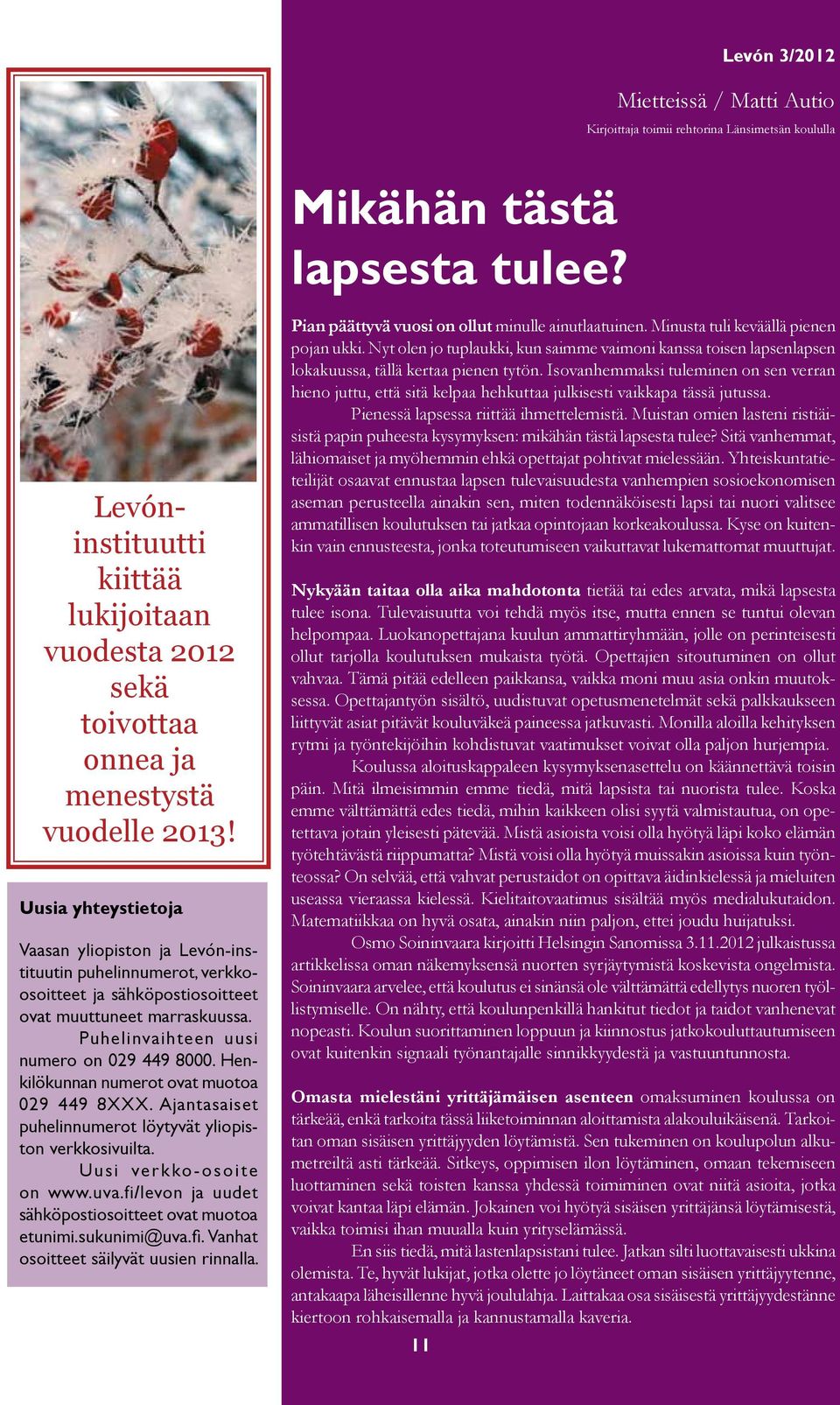 Uusia yhteystietoja Vaasan yliopiston ja Levón-instituutin puhelinnumerot, verkkoosoitteet ja sähköpostiosoitteet ovat muuttuneet marraskuussa. Puhelinvaihteen uusi numero on 029 449 8000.