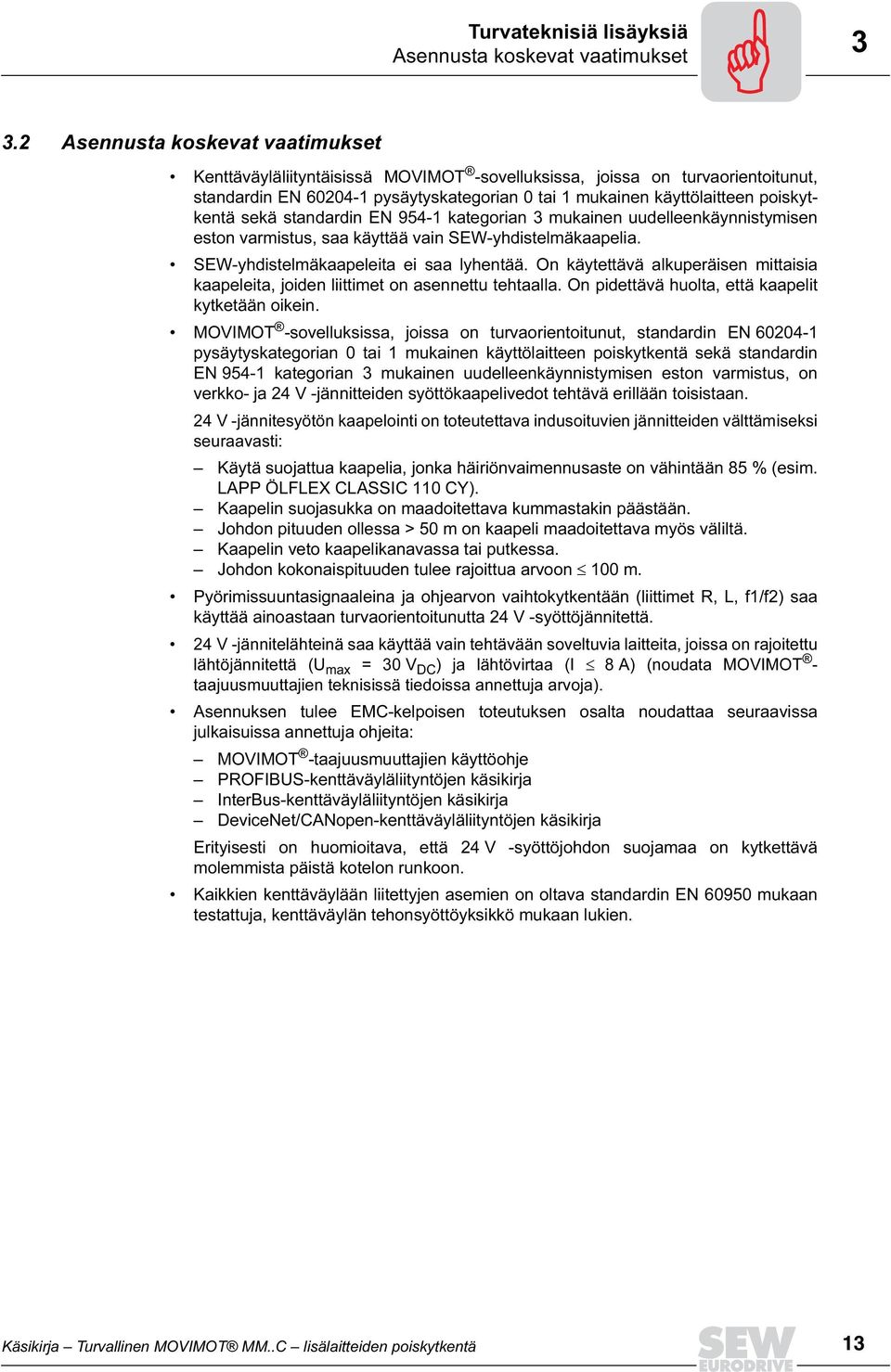 sekä standardin EN 954-1 kategorian 3 mukainen uudelleenkäynnistymisen eston varmistus, saa käyttää vain SEW-yhdistelmäkaapelia. SEW-yhdistelmäkaapeleita ei saa lyhentää.