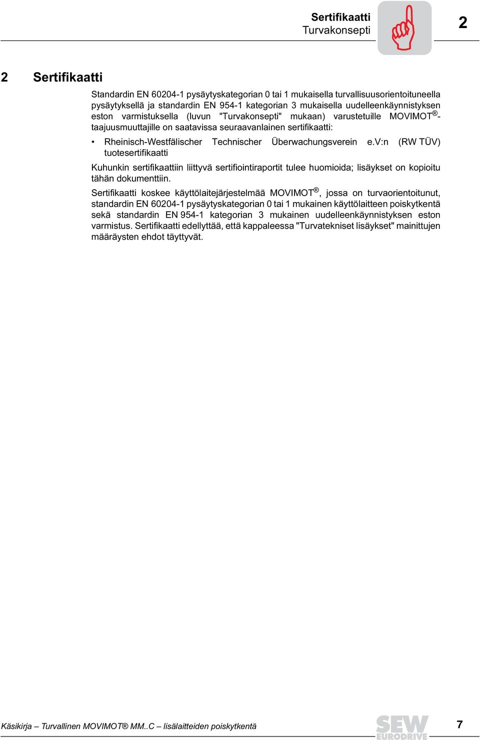 Überwachungsverein e.v:n (RW TÜV) tuotesertifikaatti Kuhunkin sertifikaattiin liittyvä sertifiointiraportit tulee huomioida; lisäykset on kopioitu tähän dokumenttiin.