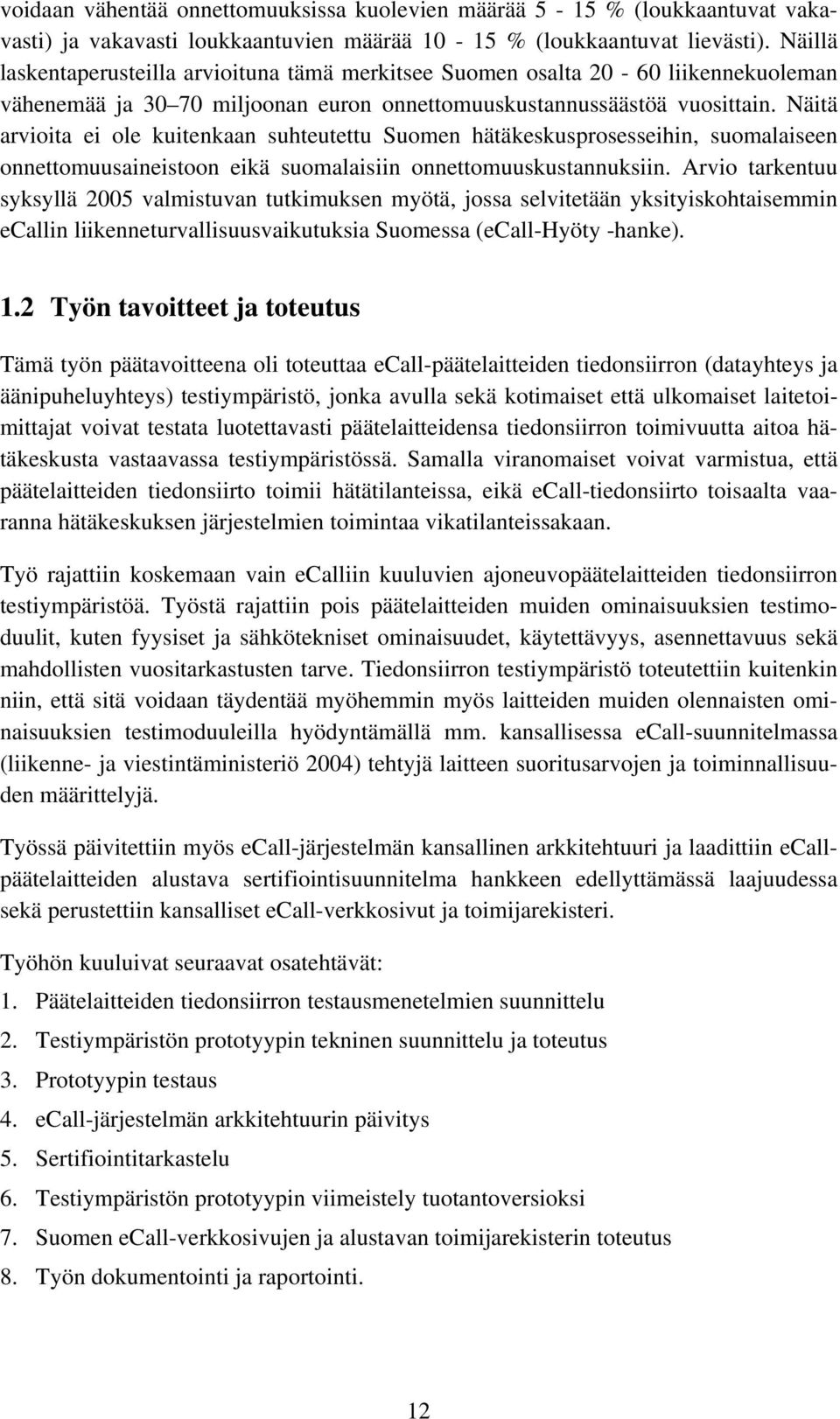 Näitä arvioita ei ole kuitenkaan suhteutettu Suomen hätäkeskusprosesseihin, suomalaiseen onnettomuusaineistoon eikä suomalaisiin onnettomuuskustannuksiin.