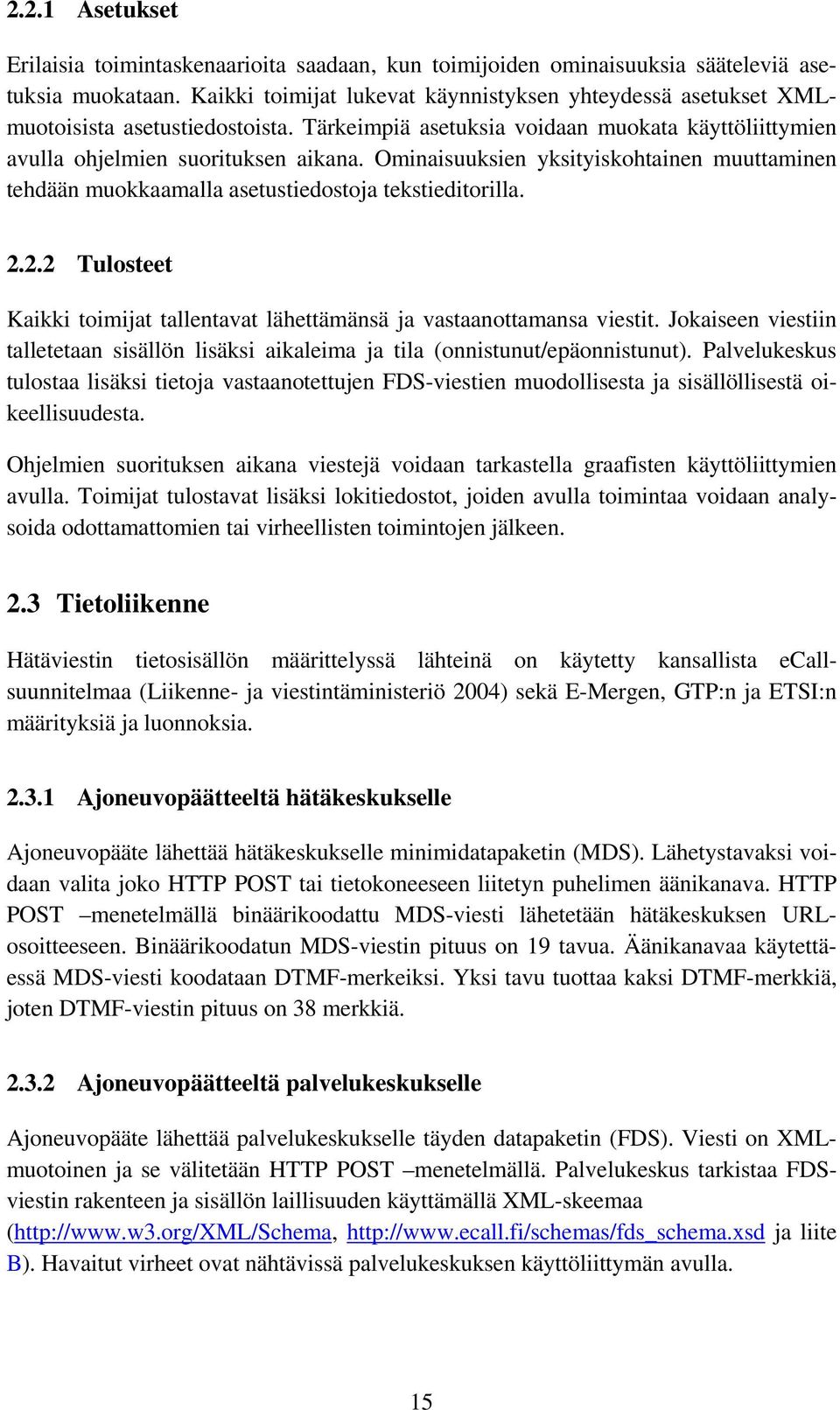 Ominaisuuksien yksityiskohtainen muuttaminen tehdään muokkaamalla asetustiedostoja tekstieditorilla. 2.2.2 Tulosteet Kaikki toimijat tallentavat lähettämänsä ja vastaanottamansa viestit.