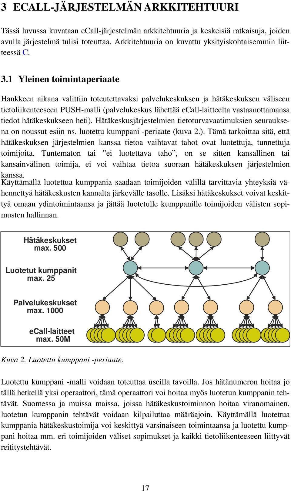 1 Yleinen toimintaperiaate Hankkeen aikana valittiin toteutettavaksi palvelukeskuksen ja hätäkeskuksen väliseen tietoliikenteeseen PUSH-malli (palvelukeskus lähettää ecall-laitteelta vastaanottamansa