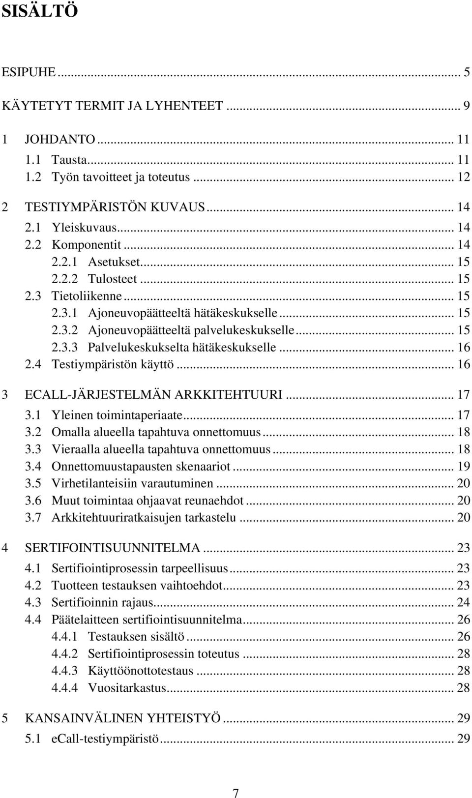 .. 16 2.4 Testiympäristön käyttö... 16 3 ECALL-JÄRJESTELMÄN ARKKITEHTUURI... 17 3.1 Yleinen toimintaperiaate... 17 3.2 Omalla alueella tapahtuva onnettomuus... 18 3.