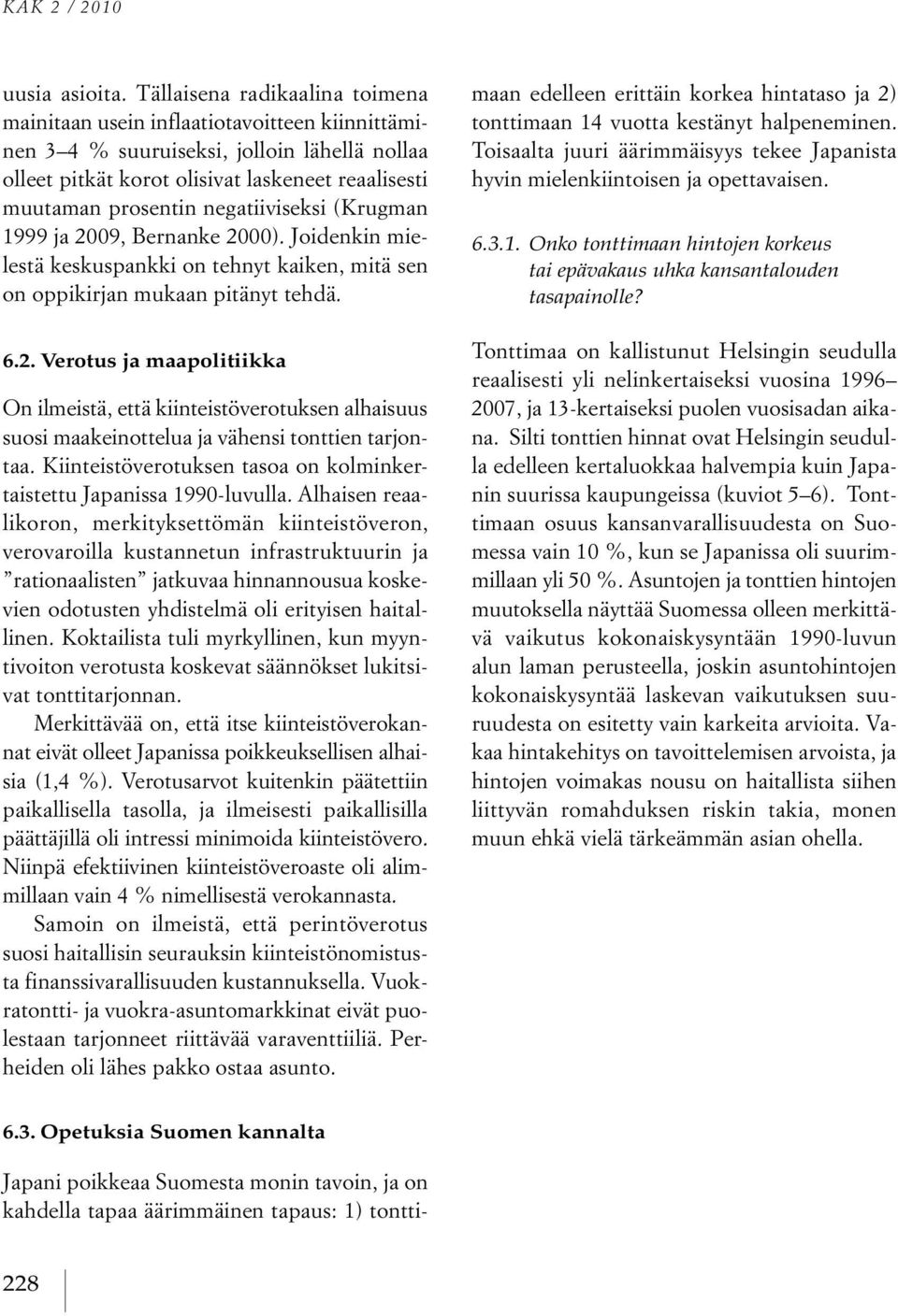 negatiiviseksi (Krugman 1999 ja 2009, Bernanke 2000). Joidenkin mielestä keskuspankki on tehnyt kaiken, mitä sen on oppikirjan mukaan pitänyt tehdä. 6.2. Verotus ja maapolitiikka On ilmeistä, että kiinteistöverotuksen alhaisuus suosi maakeinottelua ja vähensi tonttien tarjontaa.