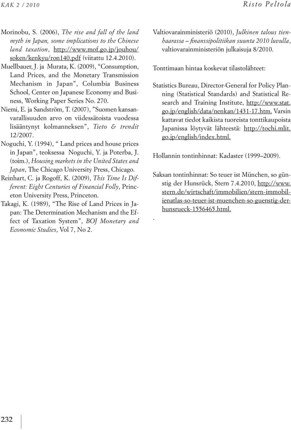 (2009), Consumption, Land Prices, and the Monetary Transmission Mechanism in Japan, Columbia Business School, Center on Japanese Economy and Business, Working Paper Series No. 270. Niemi, E.