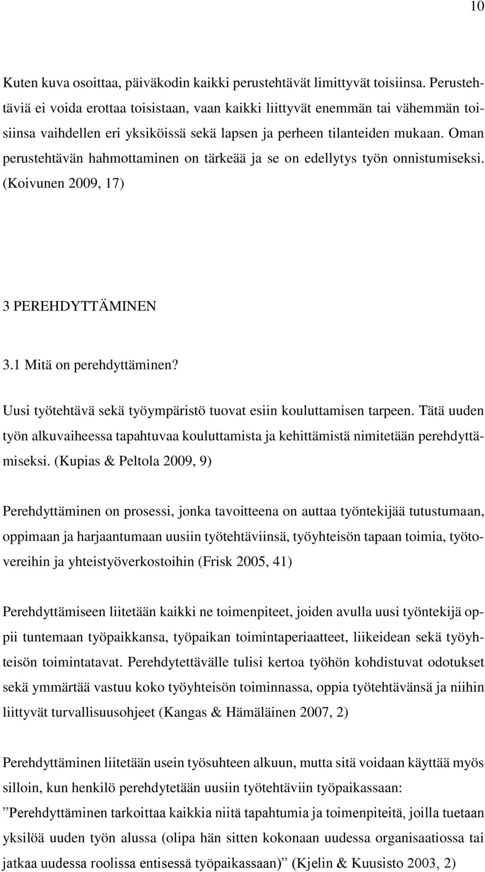 Oman perustehtävän hahmottaminen on tärkeää ja se on edellytys työn onnistumiseksi. (Koivunen 2009, 17) 3 PEREHDYTTÄMINEN 3.1 Mitä on perehdyttäminen?