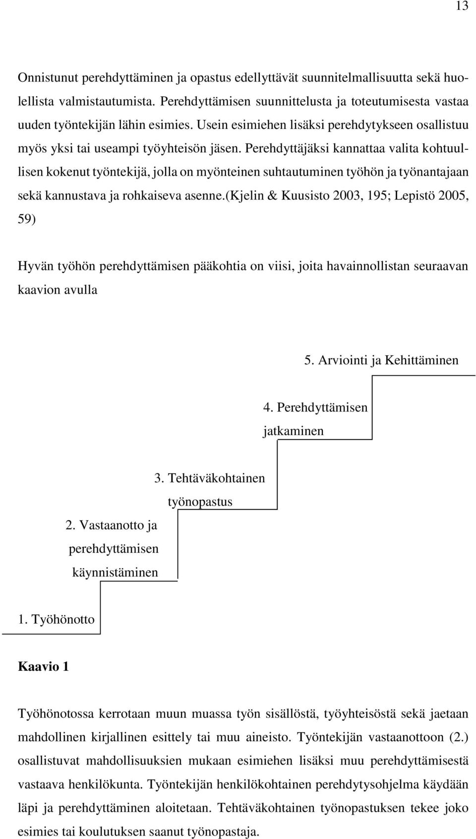 Perehdyttäjäksi kannattaa valita kohtuullisen kokenut työntekijä, jolla on myönteinen suhtautuminen työhön ja työnantajaan sekä kannustava ja rohkaiseva asenne.