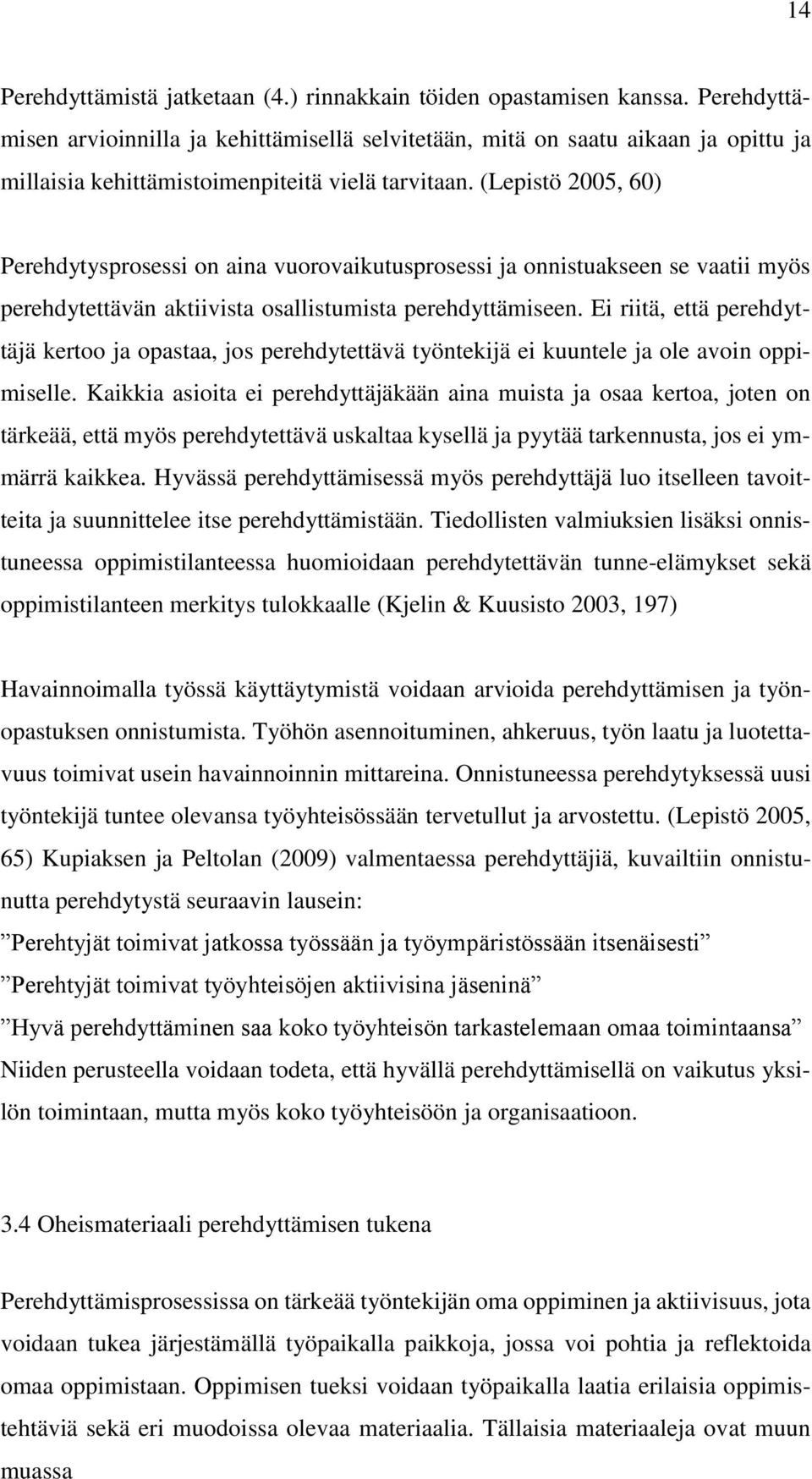 (Lepistö 2005, 60) Perehdytysprosessi on aina vuorovaikutusprosessi ja onnistuakseen se vaatii myös perehdytettävän aktiivista osallistumista perehdyttämiseen.