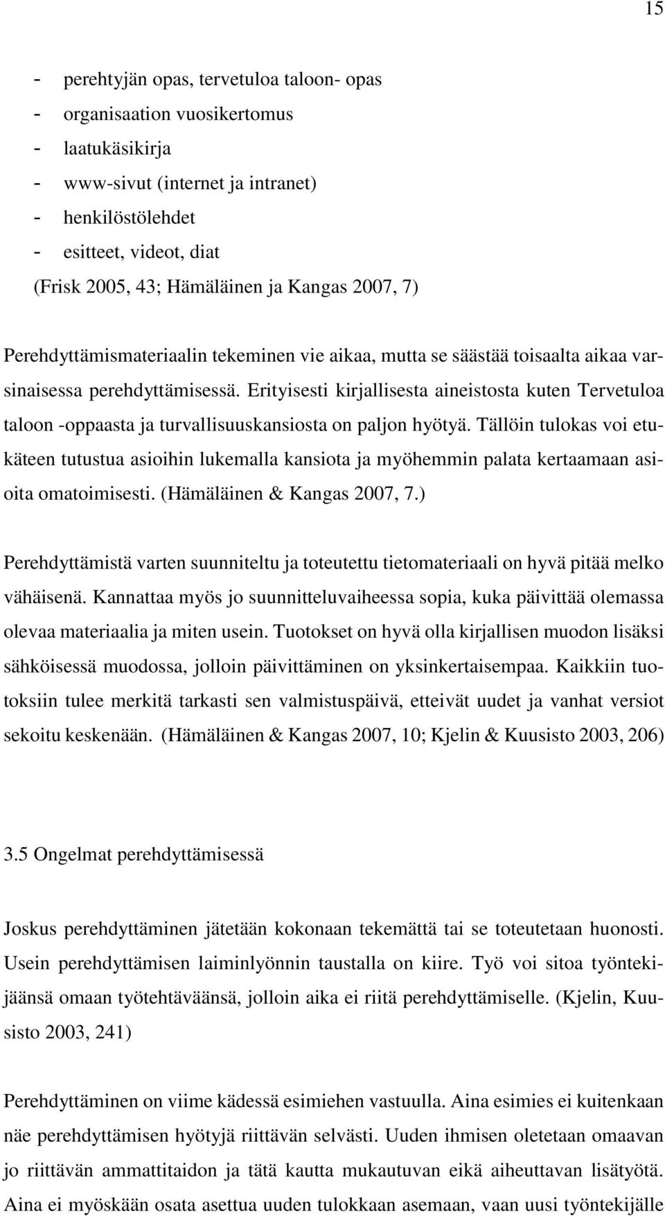 Erityisesti kirjallisesta aineistosta kuten Tervetuloa taloon -oppaasta ja turvallisuuskansiosta on paljon hyötyä.