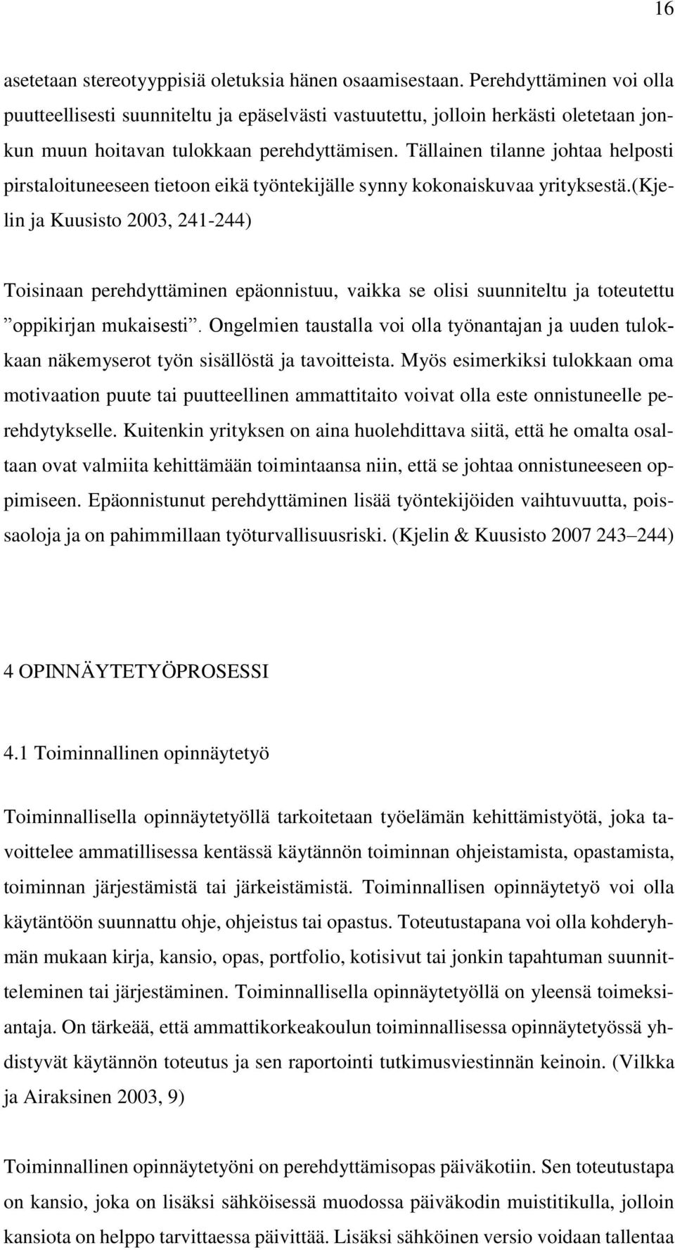 Tällainen tilanne johtaa helposti pirstaloituneeseen tietoon eikä työntekijälle synny kokonaiskuvaa yrityksestä.