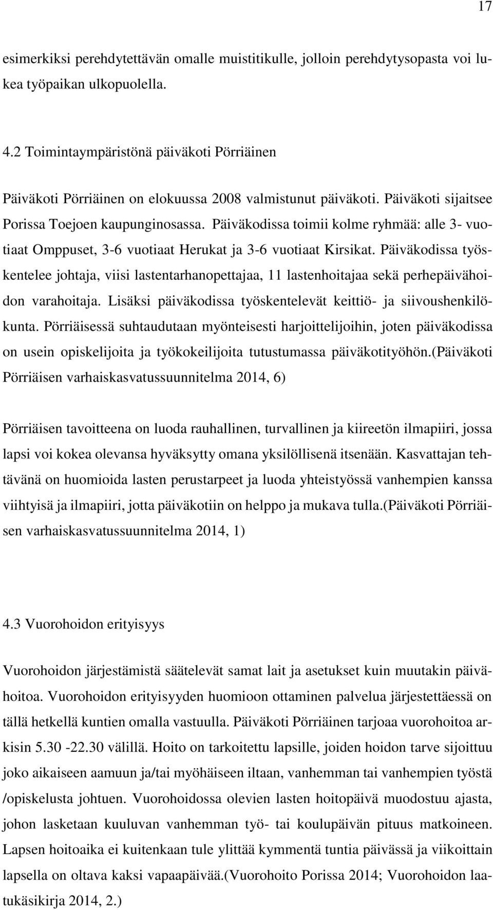 Päiväkodissa toimii kolme ryhmää: alle 3- vuotiaat Omppuset, 3-6 vuotiaat Herukat ja 3-6 vuotiaat Kirsikat.