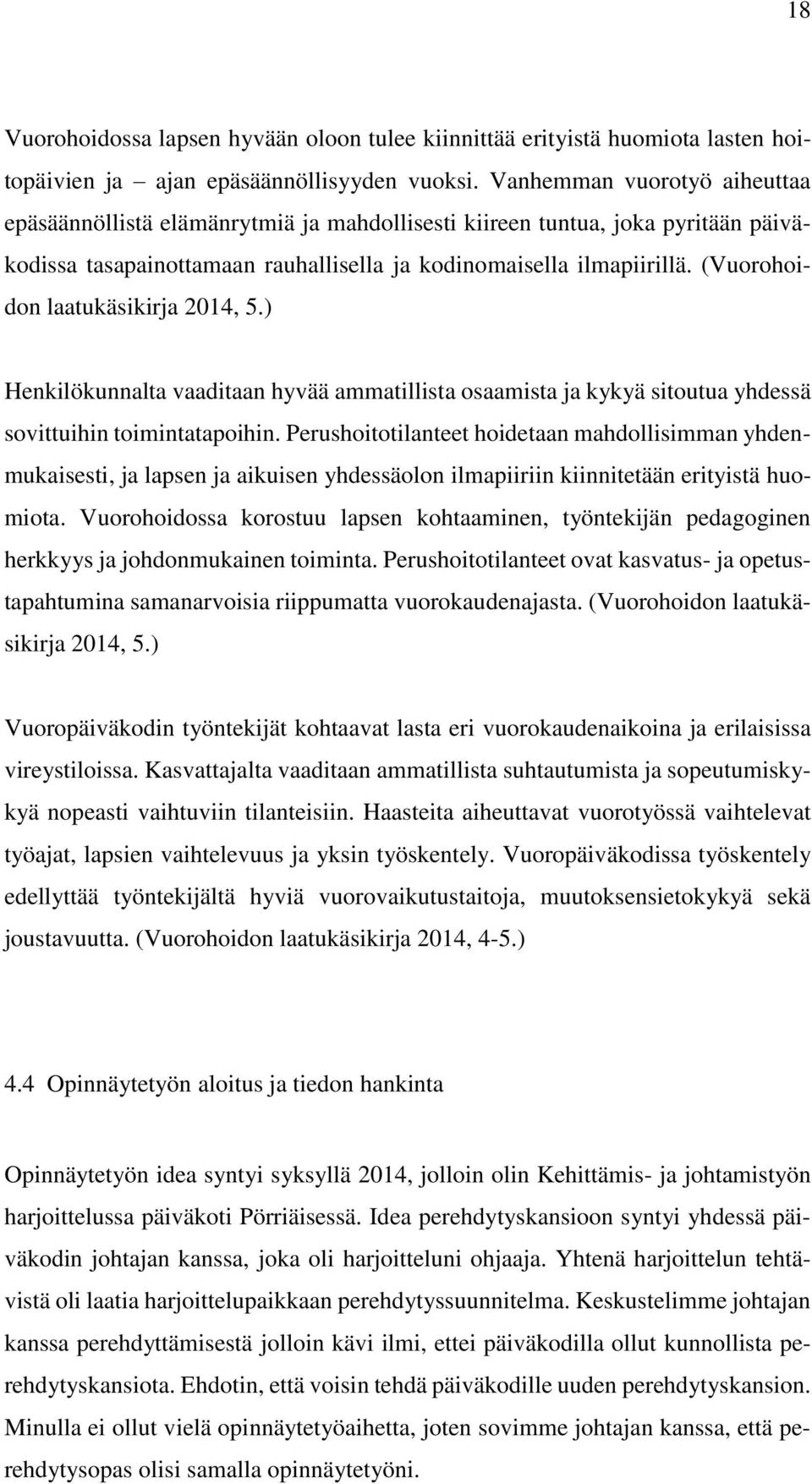(Vuorohoidon laatukäsikirja 2014, 5.) Henkilökunnalta vaaditaan hyvää ammatillista osaamista ja kykyä sitoutua yhdessä sovittuihin toimintatapoihin.