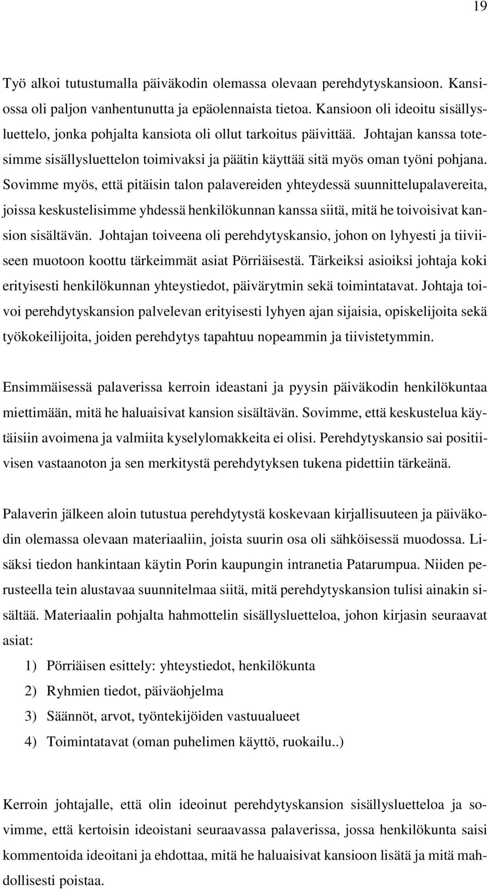 Sovimme myös, että pitäisin talon palavereiden yhteydessä suunnittelupalavereita, joissa keskustelisimme yhdessä henkilökunnan kanssa siitä, mitä he toivoisivat kansion sisältävän.