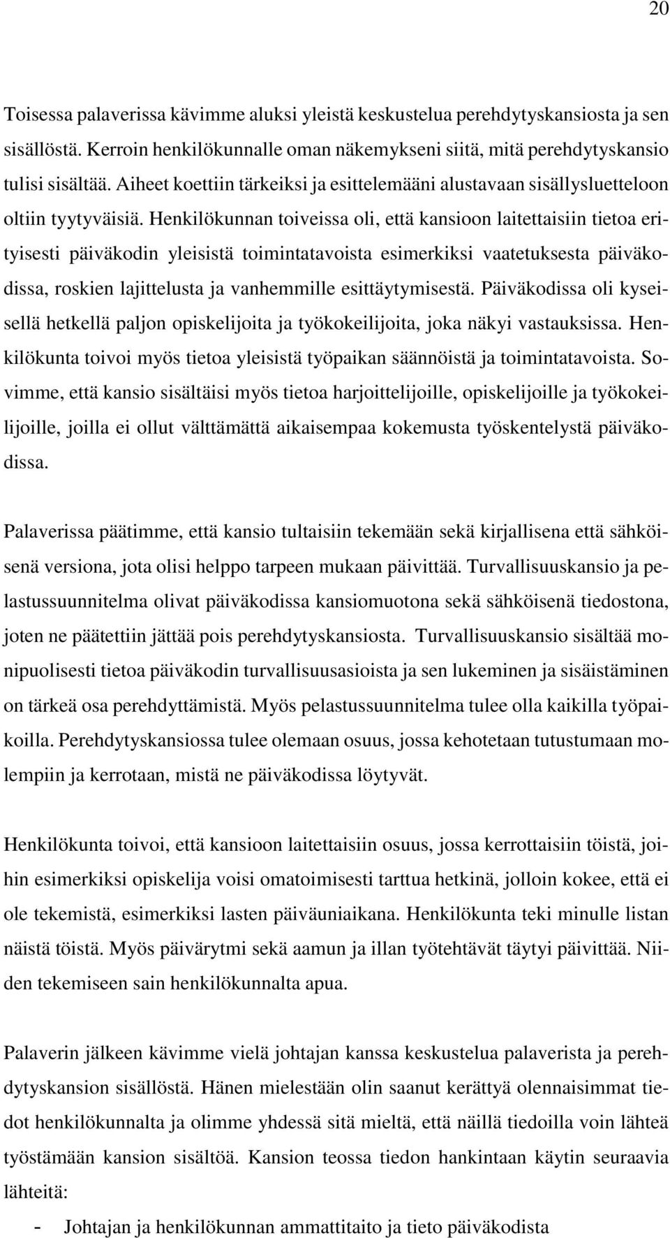 Henkilökunnan toiveissa oli, että kansioon laitettaisiin tietoa erityisesti päiväkodin yleisistä toimintatavoista esimerkiksi vaatetuksesta päiväkodissa, roskien lajittelusta ja vanhemmille