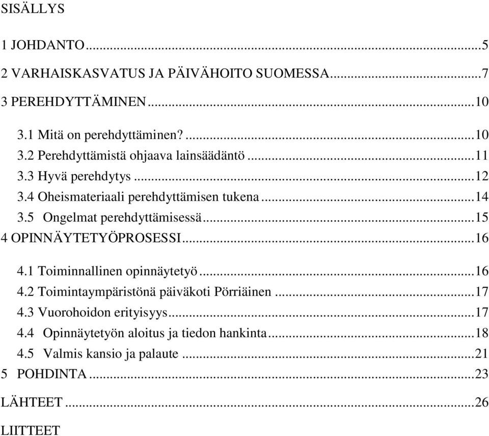 .. 16 4.1 Toiminnallinen opinnäytetyö... 16 4.2 Toimintaympäristönä päiväkoti Pörriäinen... 17 4.3 Vuorohoidon erityisyys... 17 4.4 Opinnäytetyön aloitus ja tiedon hankinta.