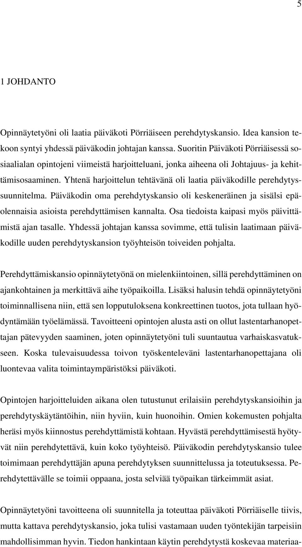 Yhtenä harjoittelun tehtävänä oli laatia päiväkodille perehdytyssuunnitelma. Päiväkodin oma perehdytyskansio oli keskeneräinen ja sisälsi epäolennaisia asioista perehdyttämisen kannalta.