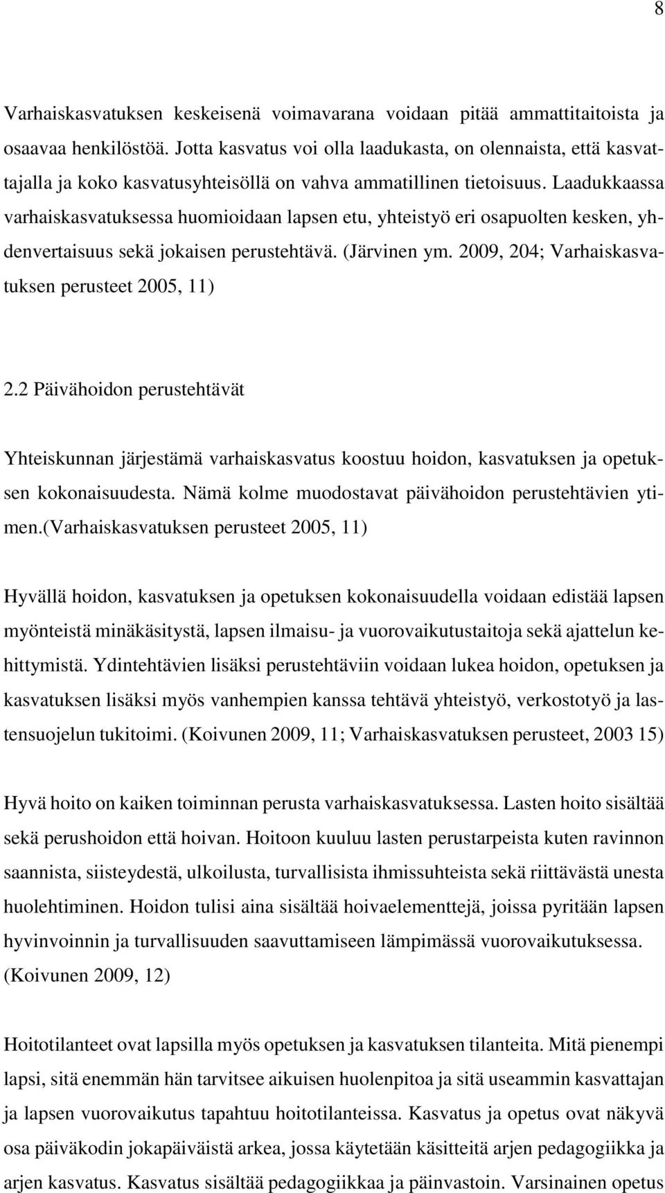 Laadukkaassa varhaiskasvatuksessa huomioidaan lapsen etu, yhteistyö eri osapuolten kesken, yhdenvertaisuus sekä jokaisen perustehtävä. (Järvinen ym.