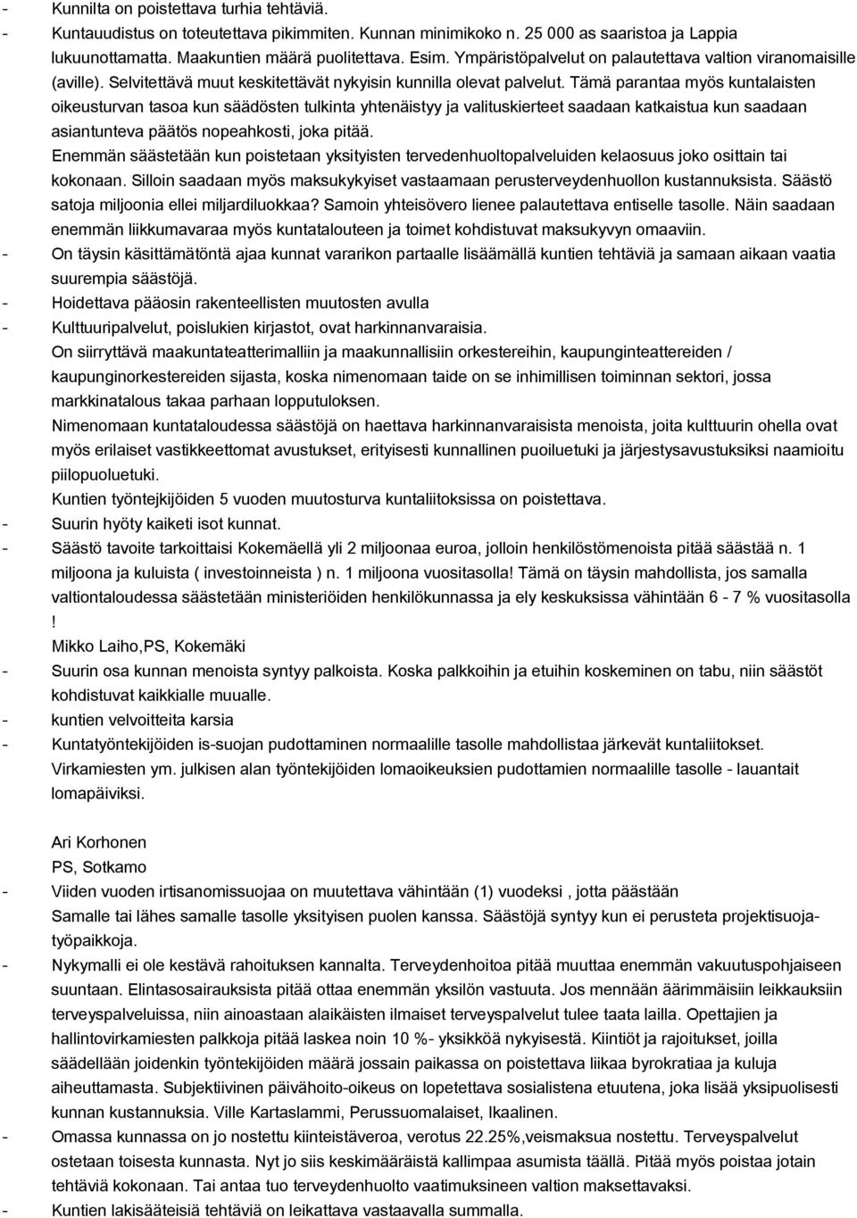 Tämä parantaa myös kuntalaisten oikeusturvan tasoa kun säädösten tulkinta yhtenäistyy ja valituskierteet saadaan katkaistua kun saadaan asiantunteva päätös nopeahkosti, joka pitää.