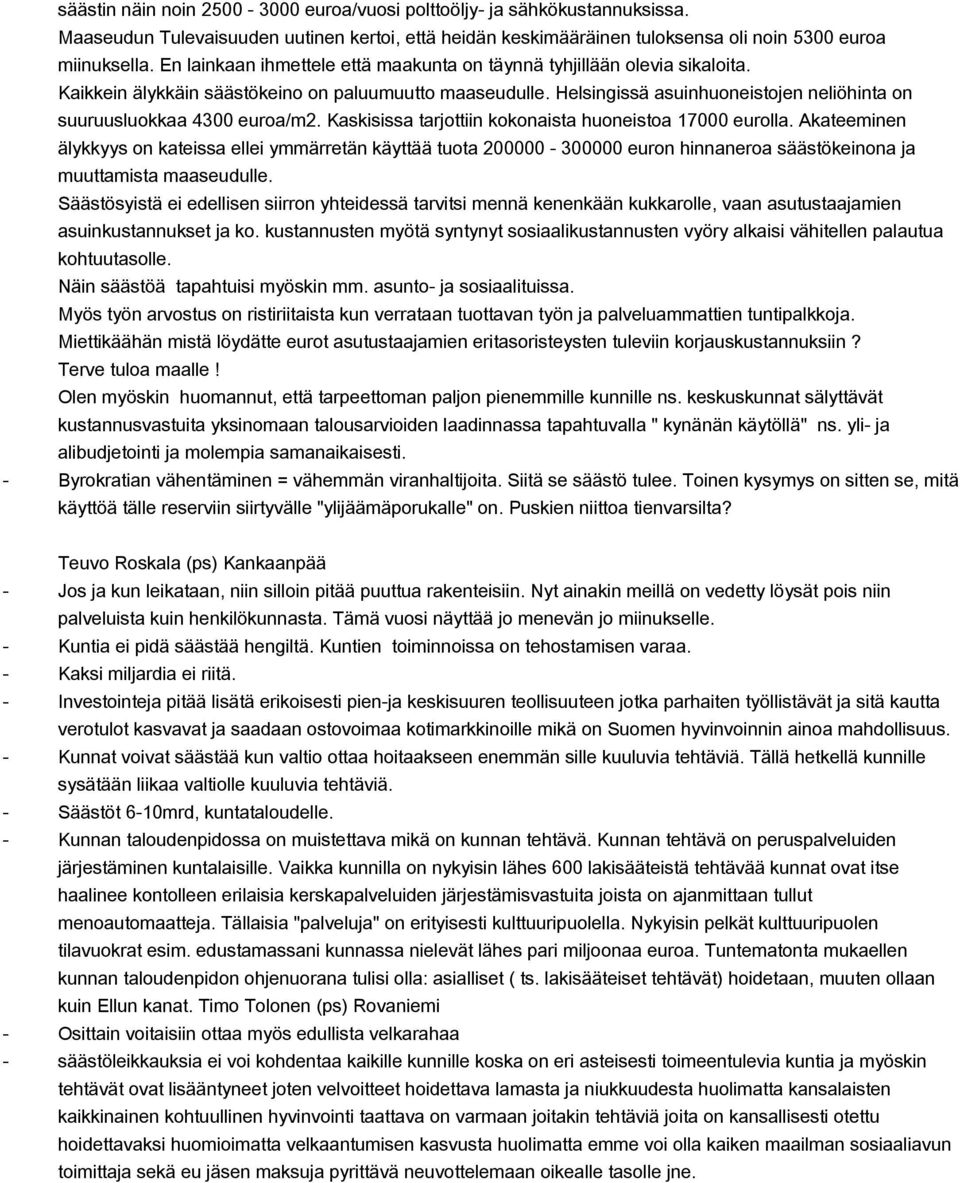 Helsingissä asuinhuoneistojen neliöhinta on suuruusluokkaa 4300 euroa/m2. Kaskisissa tarjottiin kokonaista huoneistoa 17000 eurolla.