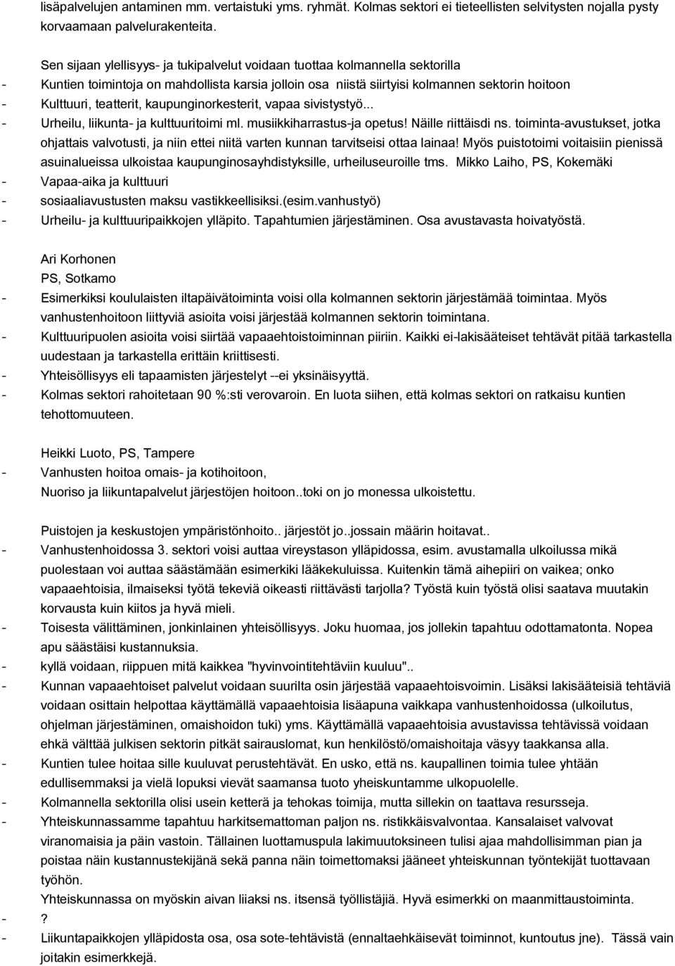 kaupunginorkesterit, vapaa sivistystyö... Urheilu, liikunta ja kulttuuritoimi ml. musiikkiharrastusja opetus! Näille riittäisdi ns.