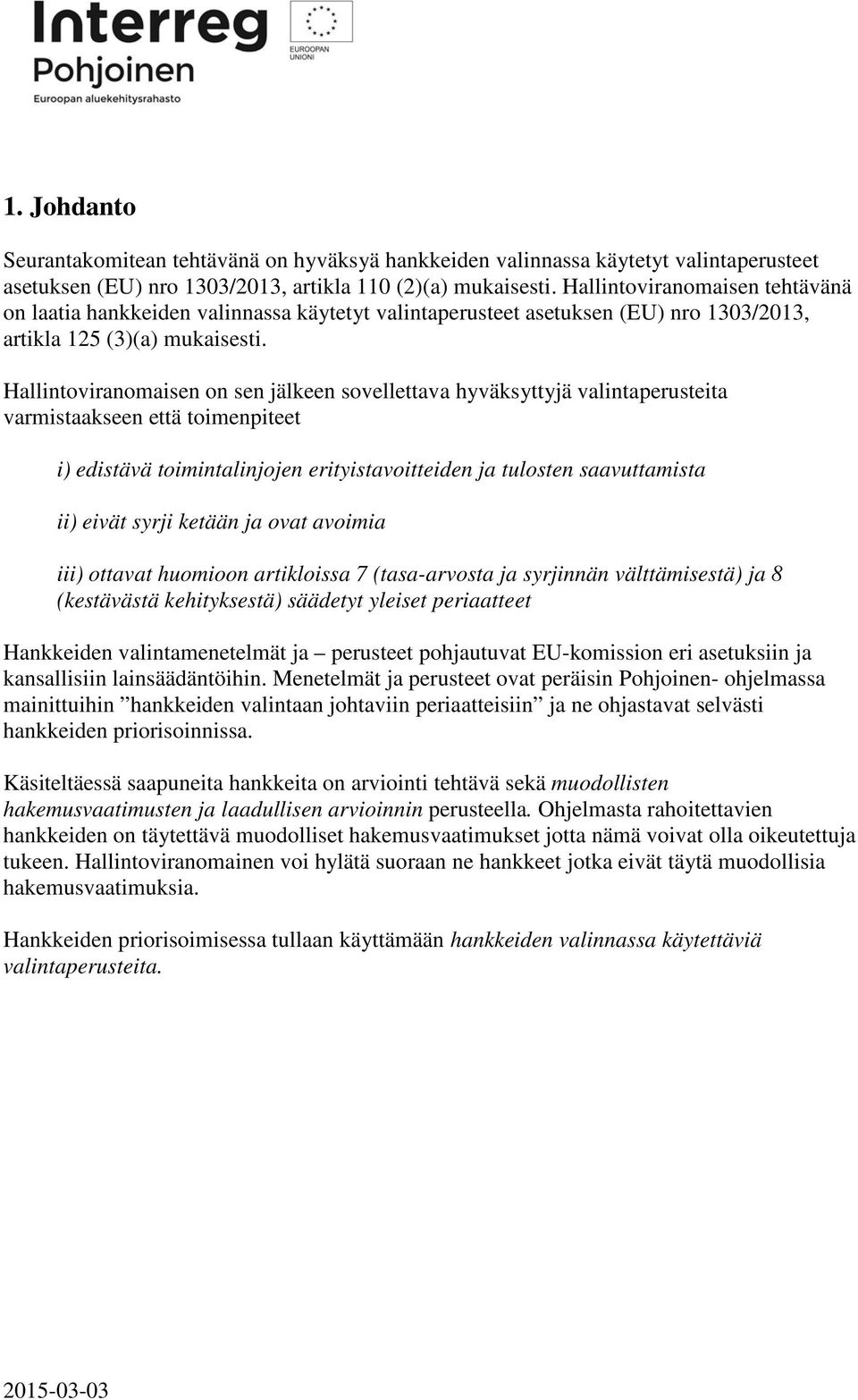 Hallintoviranomaisen on sen jälkeen sovellettava hyväksyttyjä valintaperusteita varmistaakseen että toimenpiteet i) edistävä toimintalinjojen erityistavoitteiden ja tulosten saavuttamista ii) eivät