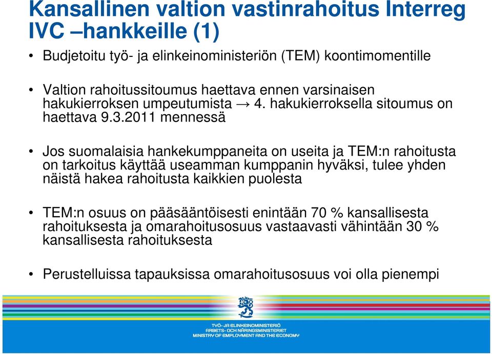 2011 mennessä Jos suomalaisia hankekumppaneita on useita ja TEM:n rahoitusta on tarkoitus käyttää useamman kumppanin hyväksi, tulee yhden näistä hakea