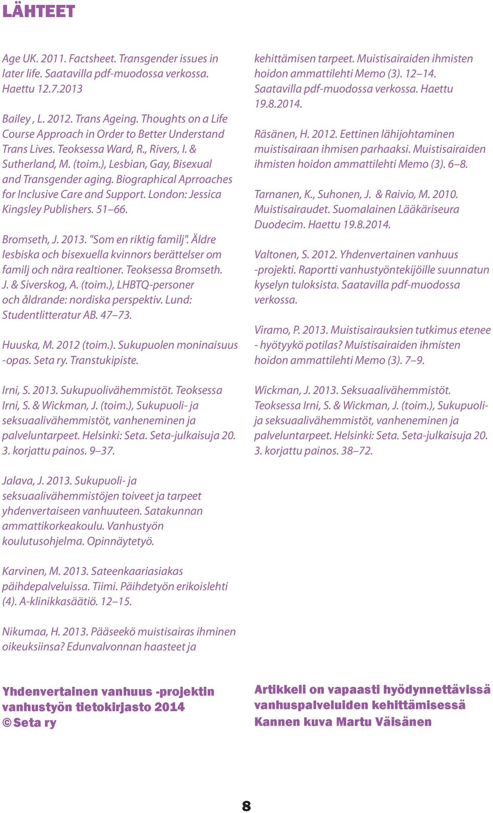 Biographical Aprroaches for Inclusive Care and Support. London: Jessica Kingsley Publishers. 51 66. Bromseth, J. 2013. "Som en riktig familj".