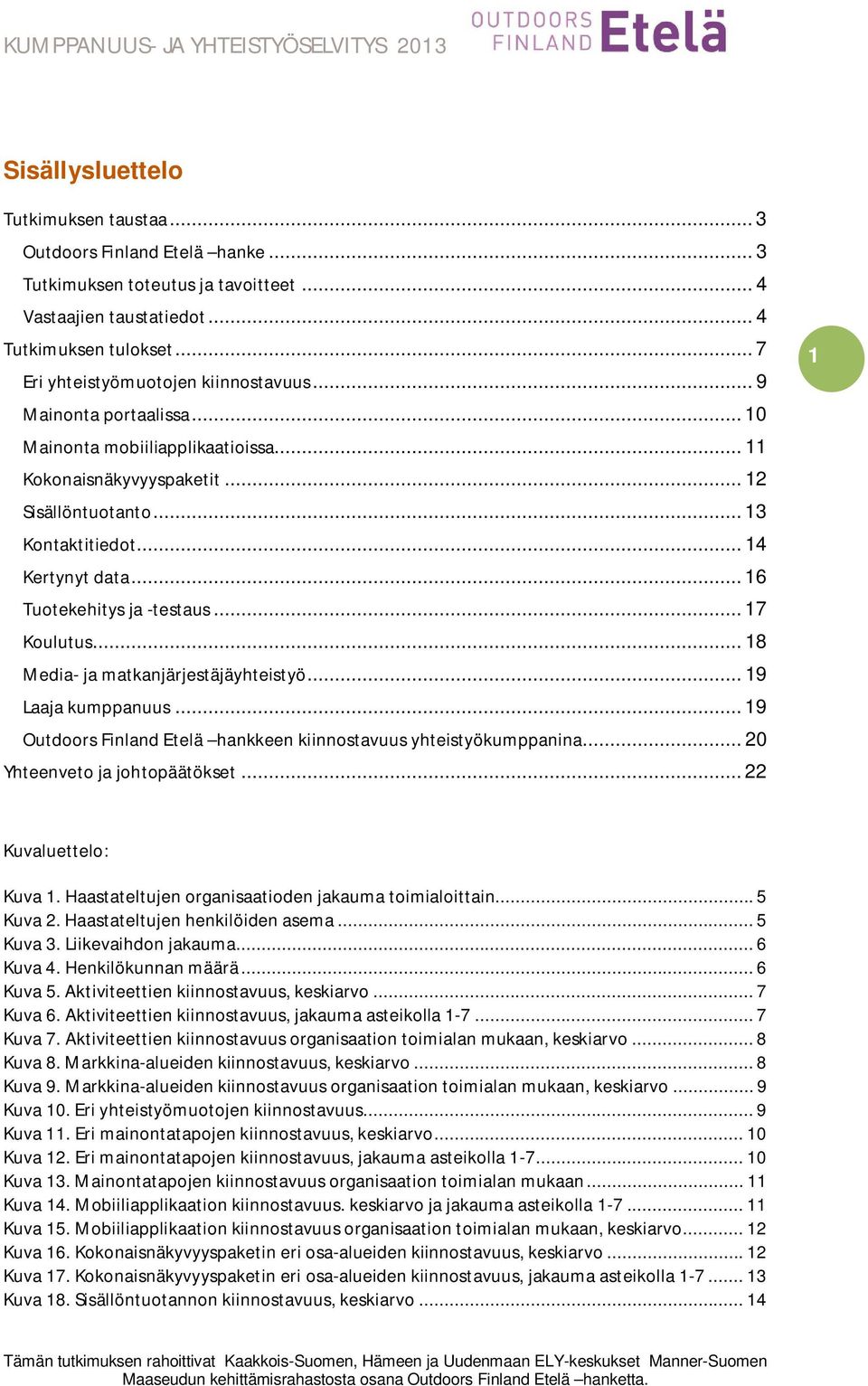 .. 16 Tuotekehitys ja -testaus... 17 Koulutus... 18 Media- ja matkanjärjestäjäyhteistyö... 19 Laaja kumppanuus... 19 Outdoors Finland Etelä hankkeen kiinnostavuus yhteistyökumppanina.