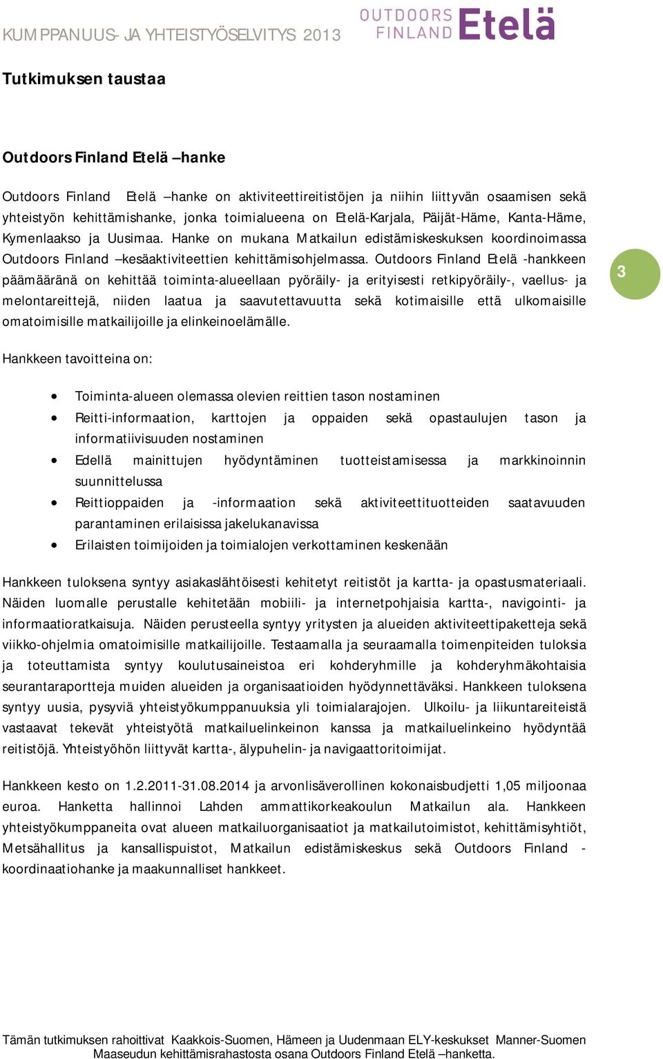 Outdoors Finland Etelä -hankkeen päämääränä on kehittää toiminta-alueellaan pyöräily- ja erityisesti retkipyöräily-, vaellus- ja melontareittejä, niiden laatua ja saavutettavuutta sekä kotimaisille