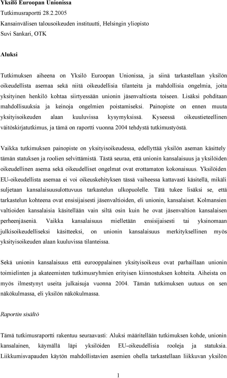 sekä niitä oikeudellisia tilanteita ja mahdollisia ongelmia, joita yksityinen henkilö kohtaa siirtyessään unionin jäsenvaltiosta toiseen.