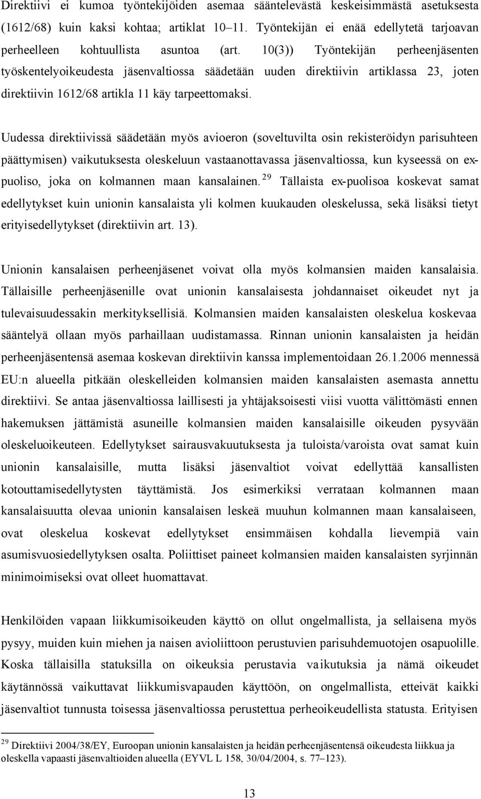 10(3)) Työntekijän perheenjäsenten työskentelyoikeudesta jäsenvaltiossa säädetään uuden direktiivin artiklassa 23, joten direktiivin 1612/68 artikla 11 käy tarpeettomaksi.