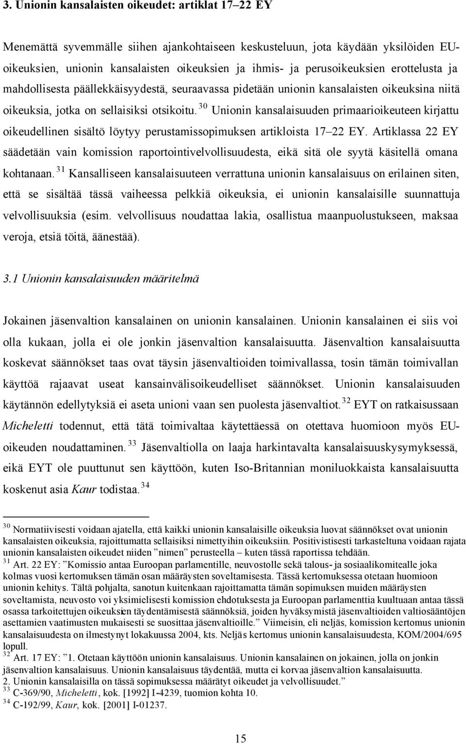 30 Unionin kansalaisuuden primaarioikeuteen kirjattu oikeudellinen sisältö löytyy perustamissopimuksen artikloista 17 22 EY.