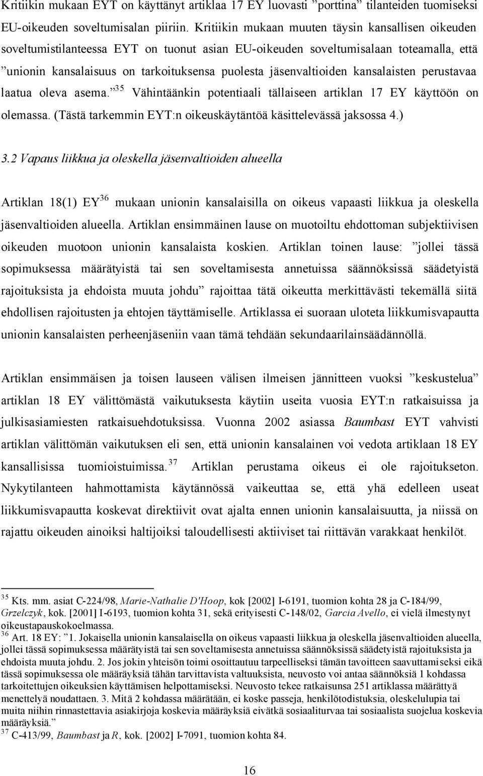 jäsenvaltioiden kansalaisten perustavaa laatua oleva asema. 35 Vähintäänkin potentiaali tällaiseen artiklan 17 EY käyttöön on olemassa.