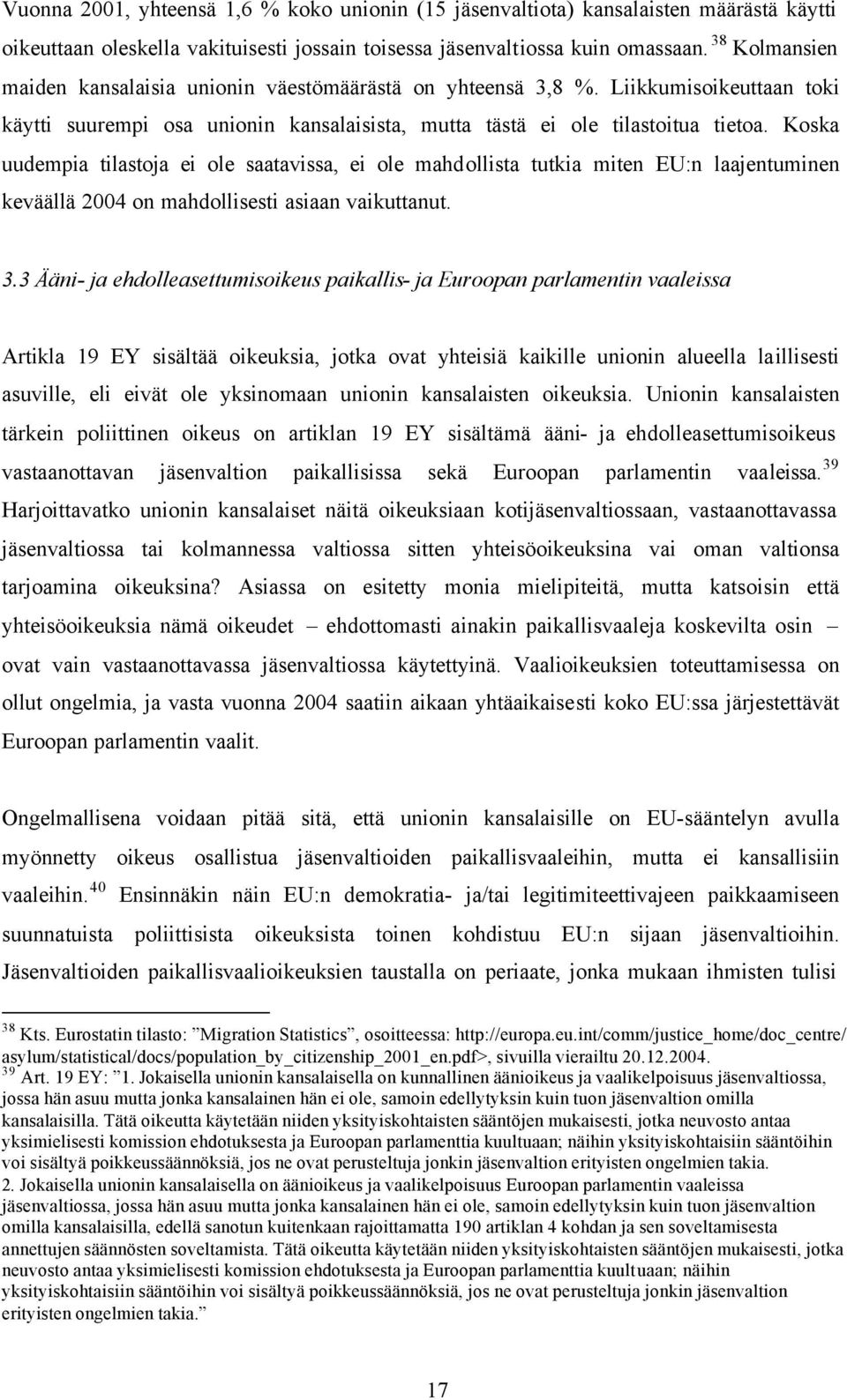 Koska uudempia tilastoja ei ole saatavissa, ei ole mahdollista tutkia miten EU:n laajentuminen keväällä 2004 on mahdollisesti asiaan vaikuttanut. 3.