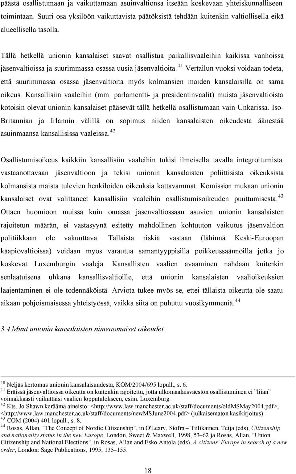 Tällä hetkellä unionin kansalaiset saavat osallistua paikallisvaaleihin kaikissa vanhoissa jäsenvaltioissa ja suurimmassa osassa uusia jäsenvaltioita.