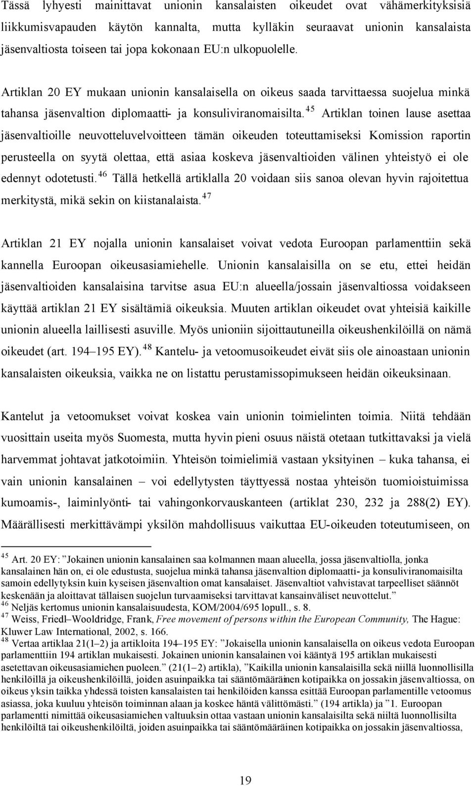 45 Artiklan toinen lause asettaa jäsenvaltioille neuvotteluvelvoitteen tämän oikeuden toteuttamiseksi Komission raportin perusteella on syytä olettaa, että asiaa koskeva jäsenvaltioiden välinen