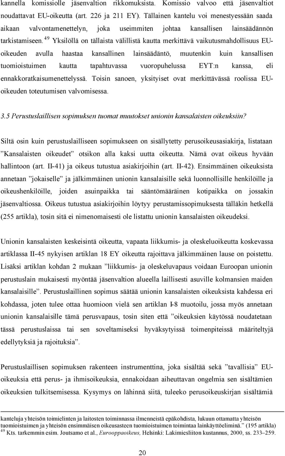 49 Yksilöllä on tällaista välillistä kautta merkittävä vaikutusmahdollisuus EUoikeuden avulla haastaa kansallinen lainsäädäntö, muutenkin kuin kansallisen tuomioistuimen kautta tapahtuvassa