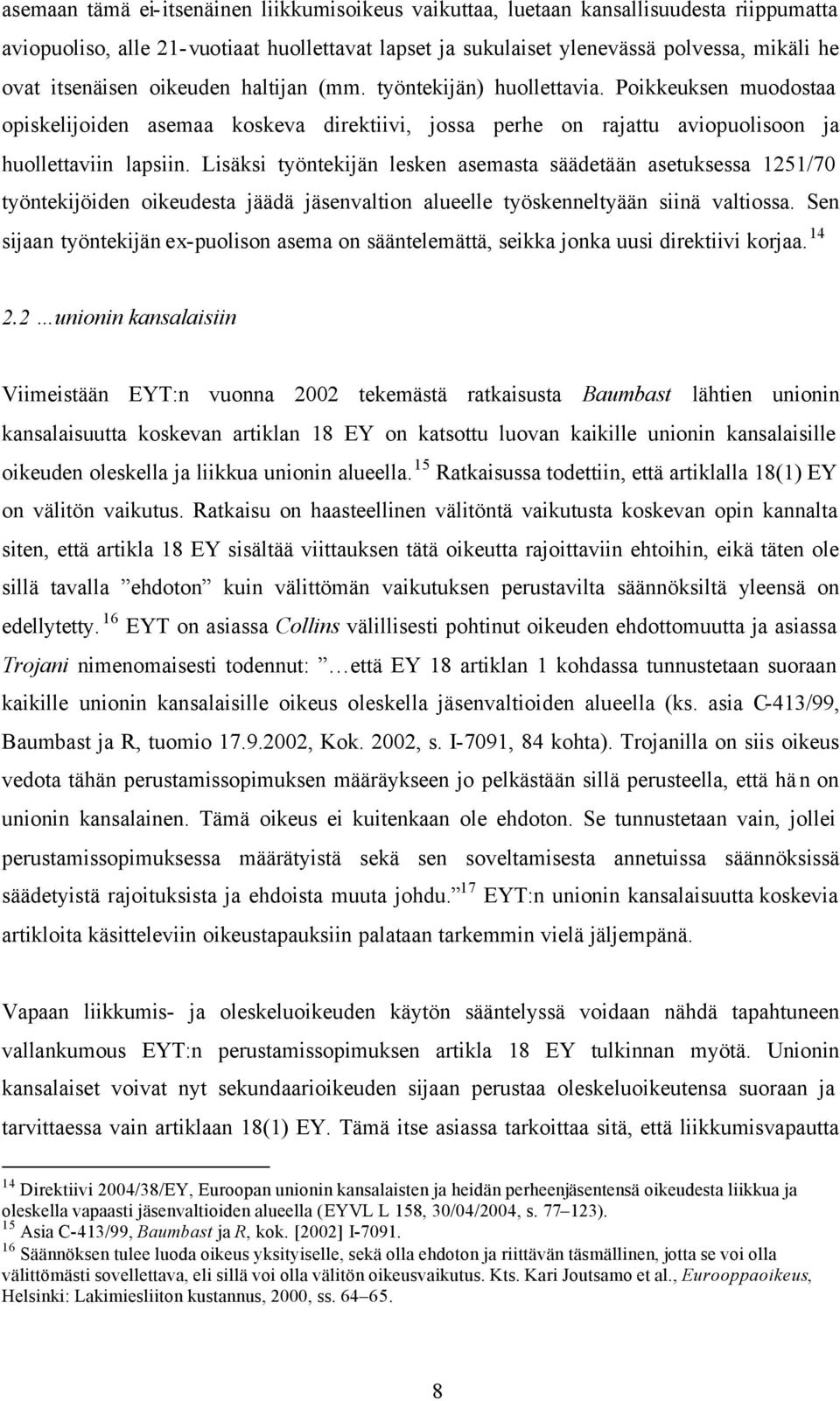 Lisäksi työntekijän lesken asemasta säädetään asetuksessa 1251/70 työntekijöiden oikeudesta jäädä jäsenvaltion alueelle työskenneltyään siinä valtiossa.