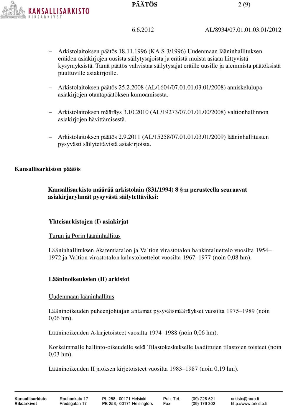 01/2008) anniskelulupaasiakirjojen otantapäätöksen kumoamisesta. Arkistolaitoksen määräys 3.10.2010 (AL/19273/07.01.01.00/2008) valtionhallinnon asiakirjojen hävittämisestä. Arkistolaitoksen päätös 2.