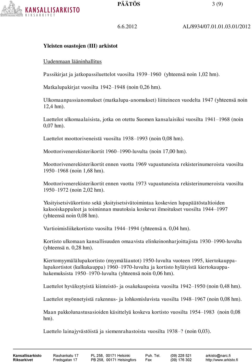 Luettelot moottoriveneistä vuosilta 1938 1993 (noin 0,08 hm). Moottorivenerekisterikortit 1960 1990-luvulta (noin 17,00 hm).