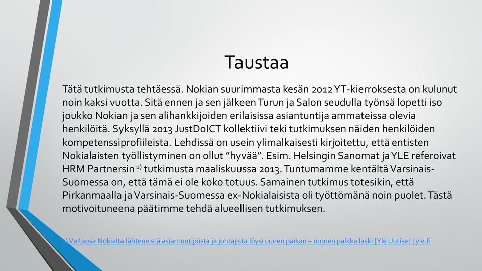 Syksyllä 13 JustDoICT kollektiivi teki tutkimuksen näiden henkilöiden kompetenssiprofiileista. Lehdissä on usein ylimalkaisesti kirjoitettu, että entisten Nokialaisten työllistyminen on ollut hyvää.