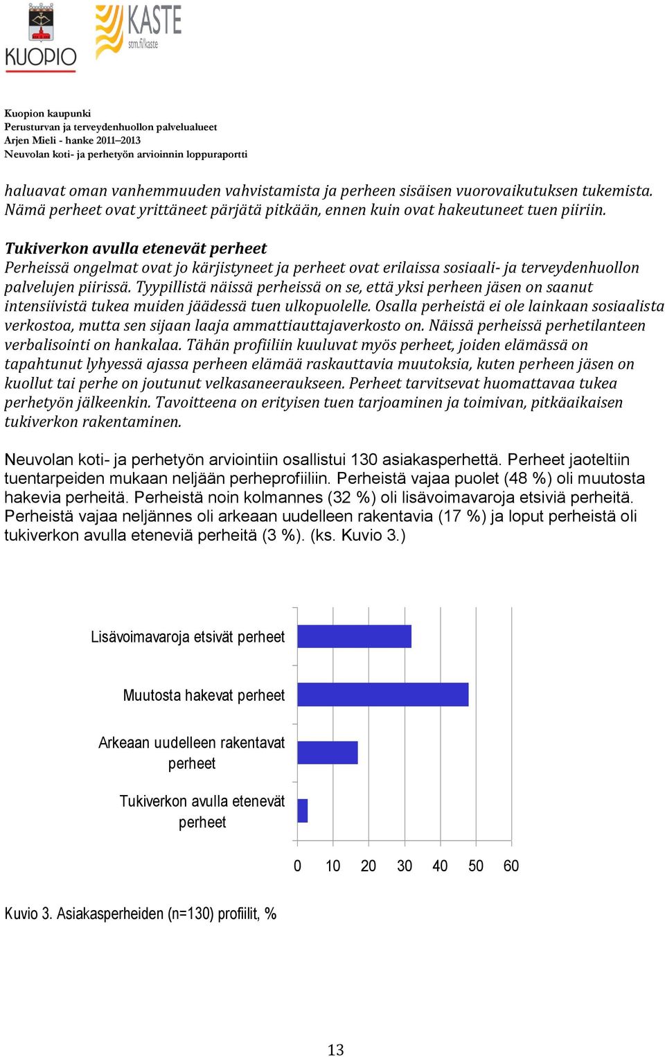 Tyypillistä näissä perheissä on se, että yksi perheen jäsen on saanut intensiivistä tukea muiden jäädessä tuen ulkopuolelle.