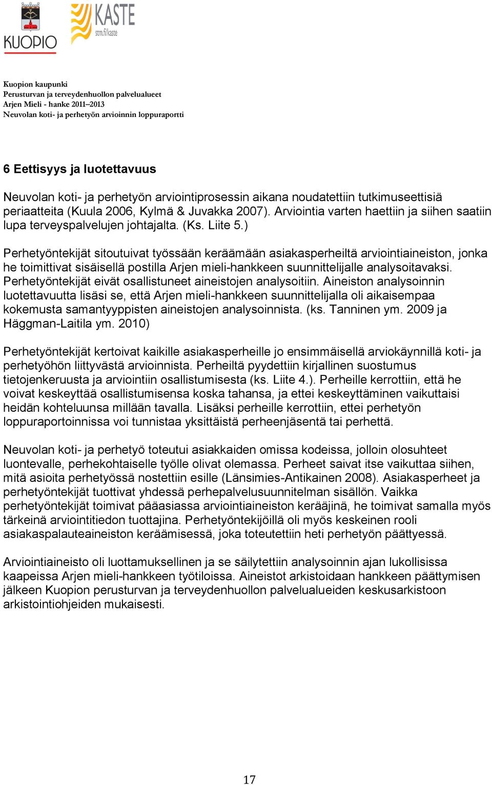 ) Perhetyöntekijät sitoutuivat työssään keräämään asiakasperheiltä arviointiaineiston, jonka he toimittivat sisäisellä postilla Arjen mieli-hankkeen suunnittelijalle analysoitavaksi.