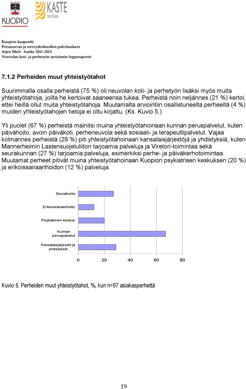 ) Yli puolet (67 %) perheistä mainitsi muina yhteistyötahoinaan kunnan peruspalvelut, kuten päivähoito, avoin päiväkoti, perheneuvola sekä sosiaali- ja terapeuttipalvelut.