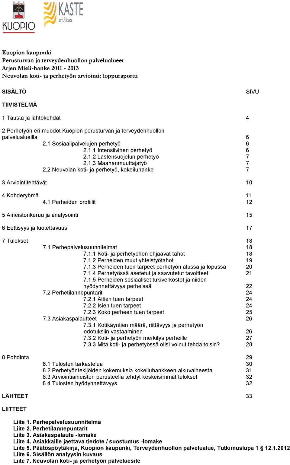 2 Neuvolan koti- ja perhetyö, kokeiluhanke 7 3 Arviointitehtävät 10 4 Kohderyhmä 11 4.1 Perheiden profiilit 12 5 Aineistonkeruu ja analysointi 15 6 Eettisyys ja luotettavuus 17 7 Tulokset 18 7.