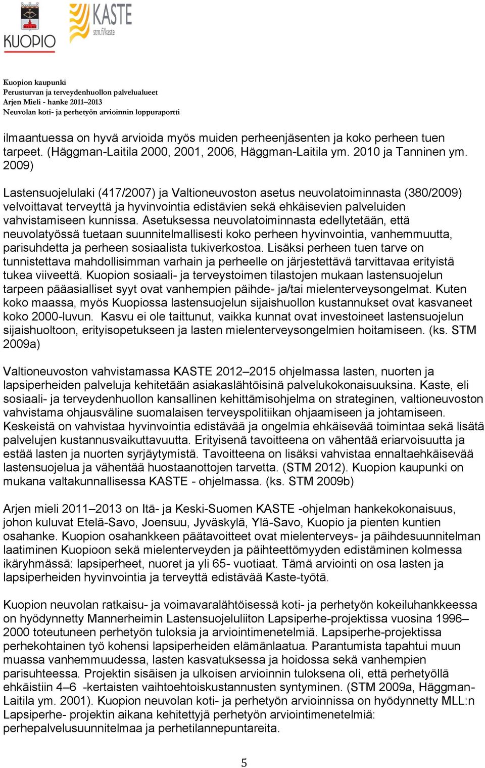 Asetuksessa neuvolatoiminnasta edellytetään, että neuvolatyössä tuetaan suunnitelmallisesti koko perheen hyvinvointia, vanhemmuutta, parisuhdetta ja perheen sosiaalista tukiverkostoa.